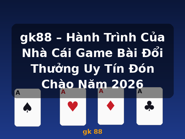gk88 – Hành Trình Của Nhà Cái Game Bài Đổi Thưởng Uy Tín Đón Chào Năm 2026 - gk 88 gk88 – Hành Trình Của Nhà Cái Game Bài Đổi Thưởng Uy Tín Đón Chào Năm 2026 - gk 88