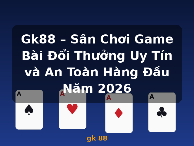 Gk88 – Sân Chơi Game Bài Đổi Thưởng Uy Tín và An Toàn Hàng Đầu Năm 2026 - gk 88 Gk88 – Sân Chơi Game Bài Đổi Thưởng Uy Tín và An Toàn Hàng Đầu Năm 2026 - gk 88