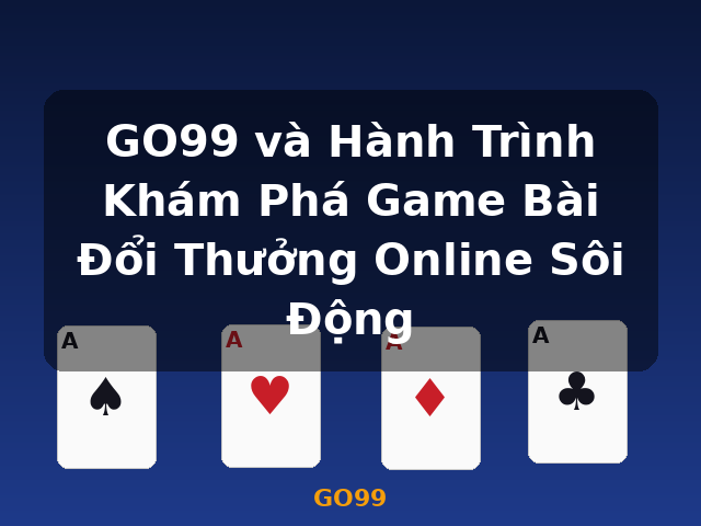 GO99 và Hành Trình Khám Phá Game Bài Đổi Thưởng Online Sôi Động - GO99 GO99 và Hành Trình Khám Phá Game Bài Đổi Thưởng Online Sôi Động - GO99