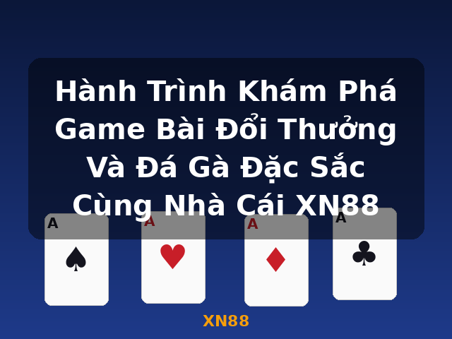 Hành Trình Khám Phá Game Bài Đổi Thưởng Và Đá Gà Đặc Sắc Cùng Nhà Cái XN88 - XN88 Hành Trình Khám Phá Game Bài Đổi Thưởng Và Đá Gà Đặc Sắc Cùng Nhà Cái XN88 - XN88