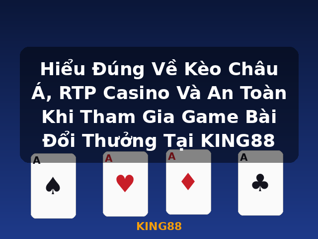 Hiểu Đúng Về Kèo Châu Á, RTP Casino Và An Toàn Khi Tham Gia Game Bài Đổi Thưởng Tại KING88 - KING88 Hiểu Đúng Về Kèo Châu Á, RTP Casino Và An Toàn Khi Tham Gia Game Bài Đổi Thưởng Tại KING88 - KING88