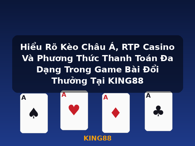 Hiểu Rõ Kèo Châu Á, RTP Casino Và Phương Thức Thanh Toán Đa Dạng Trong Game Bài Đổi Thưởng Tại KING88 - KING88