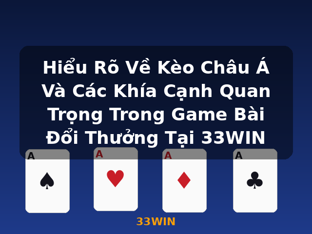 Hiểu Rõ Về Kèo Châu Á Và Các Khía Cạnh Quan Trọng Trong Game Bài Đổi Thưởng Tại 33WIN - 33WIN