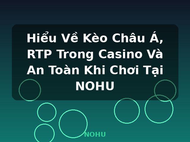 Hiểu Về Kèo Châu Á, RTP Trong Casino Và An Toàn Khi Chơi Tại NOHU - NOHU Hiểu Về Kèo Châu Á, RTP Trong Casino Và An Toàn Khi Chơi Tại NOHU - NOHU