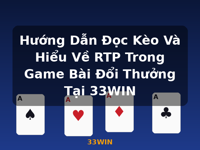 Hướng Dẫn Đọc Kèo Và Hiểu Về RTP Trong Game Bài Đổi Thưởng Tại 33WIN - 33WIN Hướng Dẫn Đọc Kèo Và Hiểu Về RTP Trong Game Bài Đổi Thưởng Tại 33WIN - 33WIN
