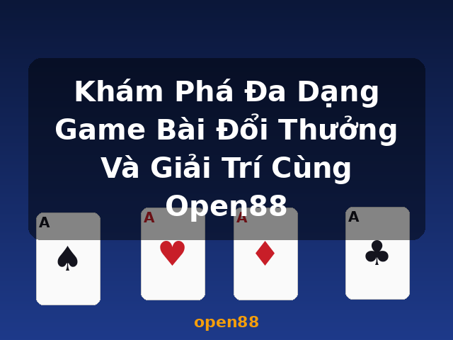 Khám Phá Đa Dạng Game Bài Đổi Thưởng Và Giải Trí Cùng Open88 - open88