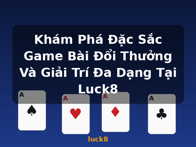 Khám Phá Đặc Sắc Game Bài Đổi Thưởng Và Giải Trí Đa Dạng Tại Luck8 - luck8 Khám Phá Đặc Sắc Game Bài Đổi Thưởng Và Giải Trí Đa Dạng Tại Luck8 - luck8