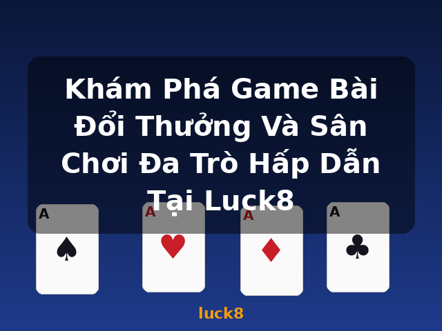 Khám Phá Game Bài Đổi Thưởng Và Sân Chơi Đa Trò Hấp Dẫn Tại Luck8 - luck8 Khám Phá Game Bài Đổi Thưởng Và Sân Chơi Đa Trò Hấp Dẫn Tại Luck8 - luck8