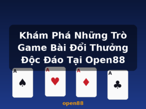 Khám Phá Những Trò Game Bài Đổi Thưởng Độc Đáo Tại Open88 - open88