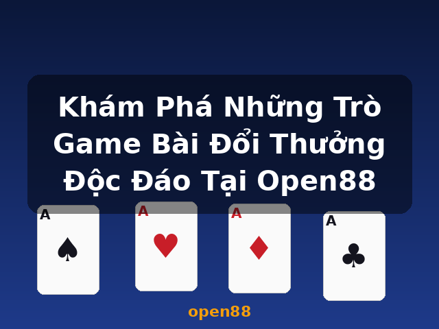 Khám Phá Những Trò Game Bài Đổi Thưởng Độc Đáo Tại Open88 - open88