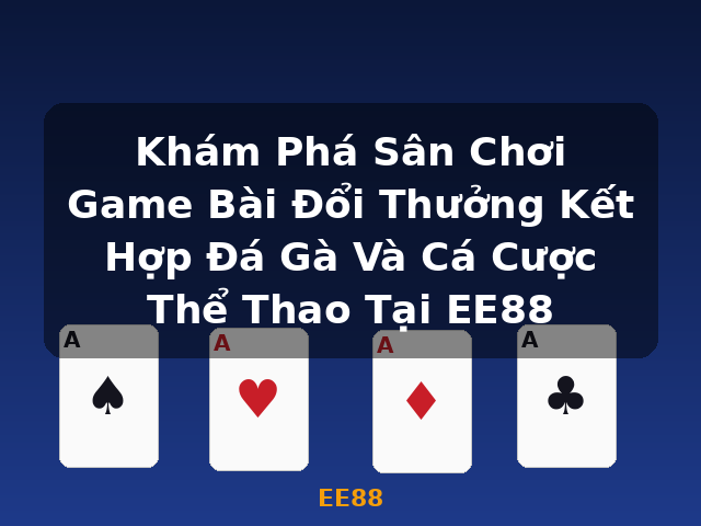 Khám Phá Sân Chơi Game Bài Đổi Thưởng Kết Hợp Đá Gà Và Cá Cược Thể Thao Tại EE88 - EE88 Khám Phá Sân Chơi Game Bài Đổi Thưởng Kết Hợp Đá Gà Và Cá Cược Thể Thao Tại EE88 - EE88
