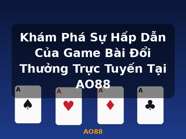 Khám Phá Sự Hấp Dẫn Của Game Bài Đổi Thưởng Trực Tuyến Tại AO88 - AO88 Khám Phá Sự Hấp Dẫn Của Game Bài Đổi Thưởng Trực Tuyến Tại AO88 - AO88