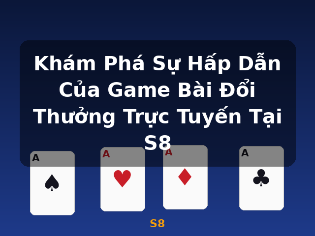 Khám Phá Sự Hấp Dẫn Của Game Bài Đổi Thưởng Trực Tuyến Tại S8 - S8 Khám Phá Sự Hấp Dẫn Của Game Bài Đổi Thưởng Trực Tuyến Tại S8 - S8
