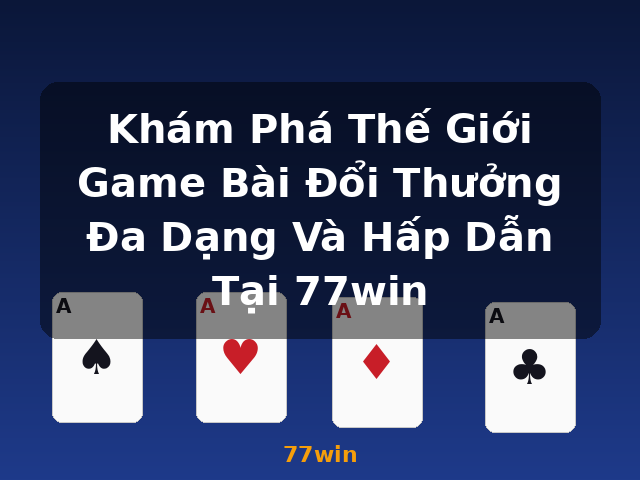 Khám Phá Thế Giới Game Bài Đổi Thưởng Đa Dạng Và Hấp Dẫn Tại 77win - 77win Khám Phá Thế Giới Game Bài Đổi Thưởng Đa Dạng Và Hấp Dẫn Tại 77win - 77win