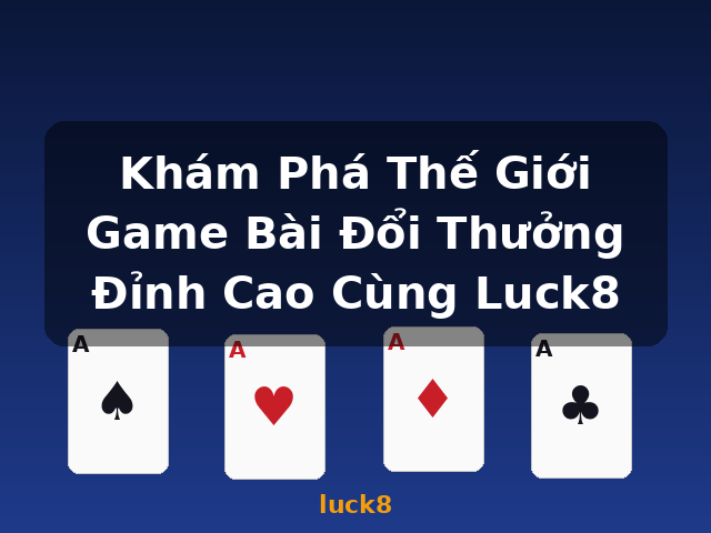 Khám Phá Thế Giới Game Bài Đổi Thưởng Đỉnh Cao Cùng Luck8 - luck8