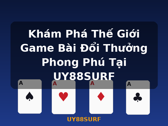 Khám Phá Thế Giới Game Bài Đổi Thưởng Phong Phú Tại UY88SURF - UY88SURF Khám Phá Thế Giới Game Bài Đổi Thưởng Phong Phú Tại UY88SURF - UY88SURF