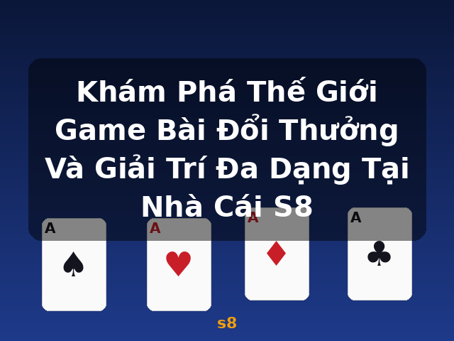 Khám Phá Thế Giới Game Bài Đổi Thưởng Và Giải Trí Đa Dạng Tại Nhà Cái S8 - s8 Khám Phá Thế Giới Game Bài Đổi Thưởng Và Giải Trí Đa Dạng Tại Nhà Cái S8 - s8