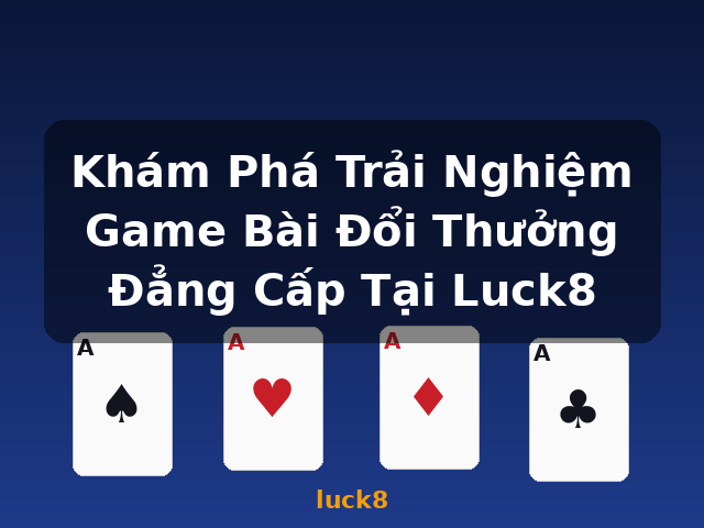 Khám Phá Trải Nghiệm Game Bài Đổi Thưởng Đẳng Cấp Tại Luck8 - luck8 Khám Phá Trải Nghiệm Game Bài Đổi Thưởng Đẳng Cấp Tại Luck8 - luck8