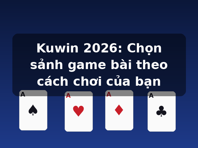 Kuwin 2026: Chọn sảnh game bài theo cách chơi của bạn Kuwin 2026: Chọn sảnh game bài theo cách chơi của bạn