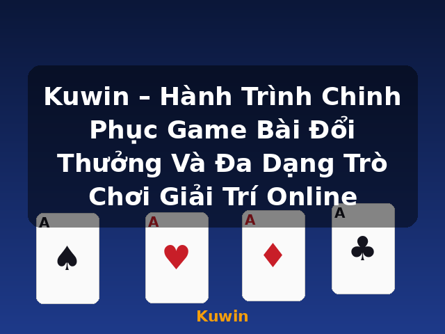Kuwin – Hành Trình Chinh Phục Game Bài Đổi Thưởng Và Đa Dạng Trò Chơi Giải Trí Online - Kuwin Kuwin – Hành Trình Chinh Phục Game Bài Đổi Thưởng Và Đa Dạng Trò Chơi Giải Trí Online - Kuwin