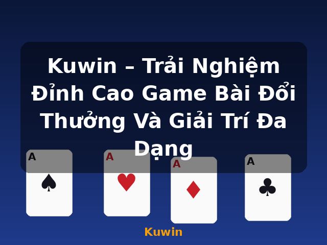 Kuwin – Trải Nghiệm Đỉnh Cao Game Bài Đổi Thưởng Và Giải Trí Đa Dạng - Kuwin