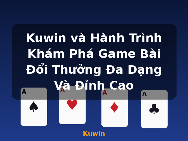 Kuwin và Hành Trình Khám Phá Game Bài Đổi Thưởng Đa Dạng Và Đỉnh Cao - Kuwin Kuwin và Hành Trình Khám Phá Game Bài Đổi Thưởng Đa Dạng Và Đỉnh Cao - Kuwin