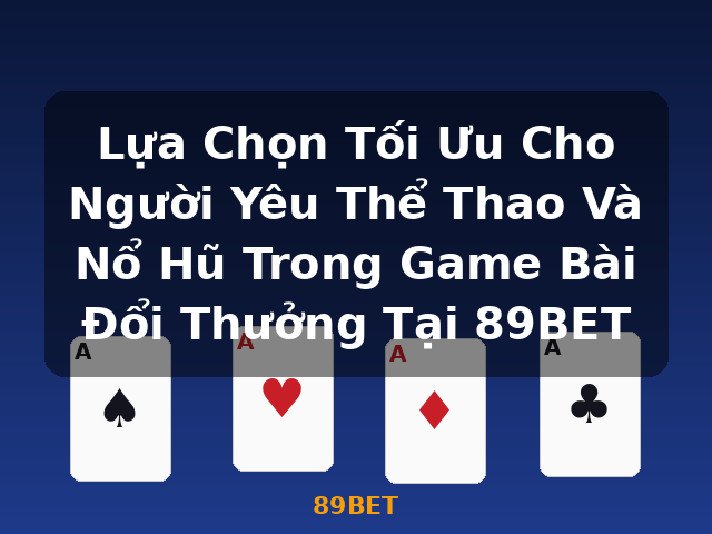 Lựa Chọn Tối Ưu Cho Người Yêu Thể Thao Và Nổ Hũ Trong Game Bài Đổi Thưởng Tại 89BET - 89BET