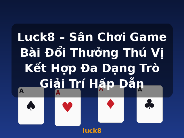 Luck8 – Sân Chơi Game Bài Đổi Thưởng Thú Vị Kết Hợp Đa Dạng Trò Giải Trí Hấp Dẫn - luck8 Luck8 – Sân Chơi Game Bài Đổi Thưởng Thú Vị Kết Hợp Đa Dạng Trò Giải Trí Hấp Dẫn - luck8