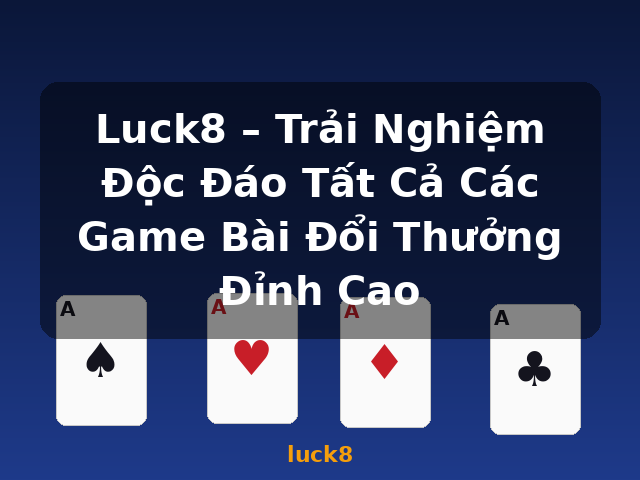 Luck8 – Trải Nghiệm Độc Đáo Tất Cả Các Game Bài Đổi Thưởng Đỉnh Cao - luck8 Luck8 – Trải Nghiệm Độc Đáo Tất Cả Các Game Bài Đổi Thưởng Đỉnh Cao - luck8