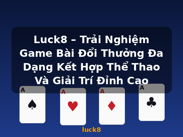 Luck8 – Trải Nghiệm Game Bài Đổi Thưởng Đa Dạng Kết Hợp Thể Thao Và Giải Trí Đỉnh Cao - luck8