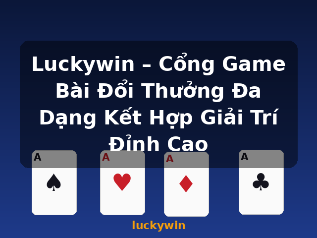 Luckywin – Cổng Game Bài Đổi Thưởng Đa Dạng Kết Hợp Giải Trí Đỉnh Cao - luckywin Luckywin – Cổng Game Bài Đổi Thưởng Đa Dạng Kết Hợp Giải Trí Đỉnh Cao - luckywin