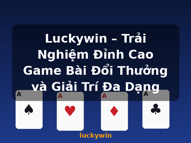 Luckywin – Trải Nghiệm Đỉnh Cao Game Bài Đổi Thưởng và Giải Trí Đa Dạng - luckywin Luckywin – Trải Nghiệm Đỉnh Cao Game Bài Đổi Thưởng và Giải Trí Đa Dạng - luckywin