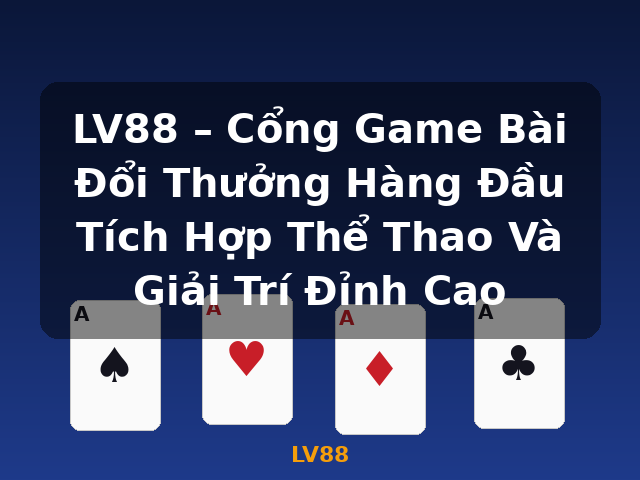 LV88 – Cổng Game Bài Đổi Thưởng Hàng Đầu Tích Hợp Thể Thao Và Giải Trí Đỉnh Cao - LV88