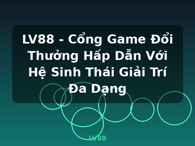 LV88 - Cổng Game Đổi Thưởng Hấp Dẫn Với Hệ Sinh Thái Giải Trí Đa Dạng - LV88 LV88 - Cổng Game Đổi Thưởng Hấp Dẫn Với Hệ Sinh Thái Giải Trí Đa Dạng - LV88