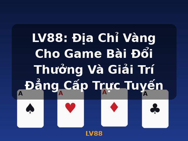 LV88: Địa Chỉ Vàng Cho Game Bài Đổi Thưởng Và Giải Trí Đẳng Cấp Trực Tuyến - LV88 LV88: Địa Chỉ Vàng Cho Game Bài Đổi Thưởng Và Giải Trí Đẳng Cấp Trực Tuyến - LV88