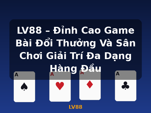 LV88 – Đỉnh Cao Game Bài Đổi Thưởng Và Sân Chơi Giải Trí Đa Dạng Hàng Đầu - LV88