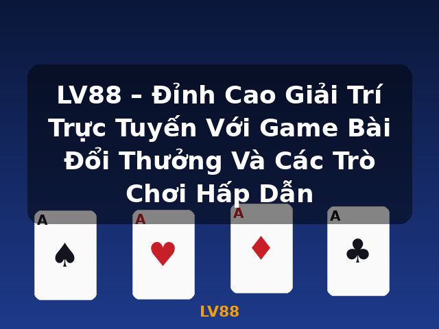 LV88 – Đỉnh Cao Giải Trí Trực Tuyến Với Game Bài Đổi Thưởng Và Các Trò Chơi Hấp Dẫn - LV88 LV88 – Đỉnh Cao Giải Trí Trực Tuyến Với Game Bài Đổi Thưởng Và Các Trò Chơi Hấp Dẫn - LV88