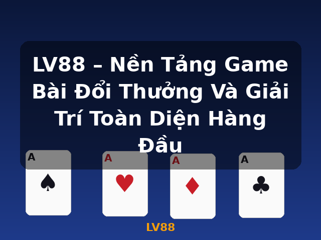 LV88 – Nền Tảng Game Bài Đổi Thưởng Và Giải Trí Toàn Diện Hàng Đầu - LV88