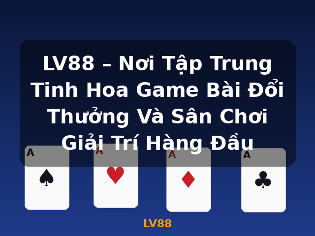 LV88 – Nơi Tập Trung Tinh Hoa Game Bài Đổi Thưởng Và Sân Chơi Giải Trí Hàng Đầu - LV88 LV88 – Nơi Tập Trung Tinh Hoa Game Bài Đổi Thưởng Và Sân Chơi Giải Trí Hàng Đầu - LV88