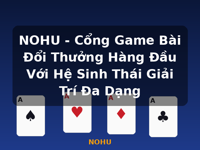 NOHU - Cổng Game Bài Đổi Thưởng Hàng Đầu Với Hệ Sinh Thái Giải Trí Đa Dạng - NOHU