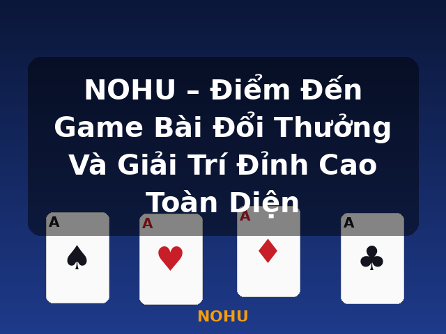 NOHU – Điểm Đến Game Bài Đổi Thưởng Và Giải Trí Đỉnh Cao Toàn Diện - NOHU