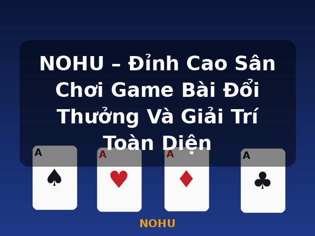 NOHU – Đỉnh Cao Sân Chơi Game Bài Đổi Thưởng Và Giải Trí Toàn Diện - NOHU