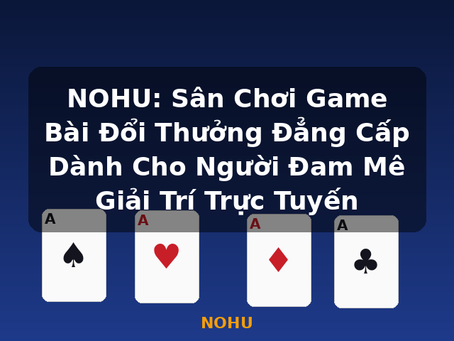 NOHU: Sân Chơi Game Bài Đổi Thưởng Đẳng Cấp Dành Cho Người Đam Mê Giải Trí Trực Tuyến - NOHU NOHU: Sân Chơi Game Bài Đổi Thưởng Đẳng Cấp Dành Cho Người Đam Mê Giải Trí Trực Tuyến - NOHU
