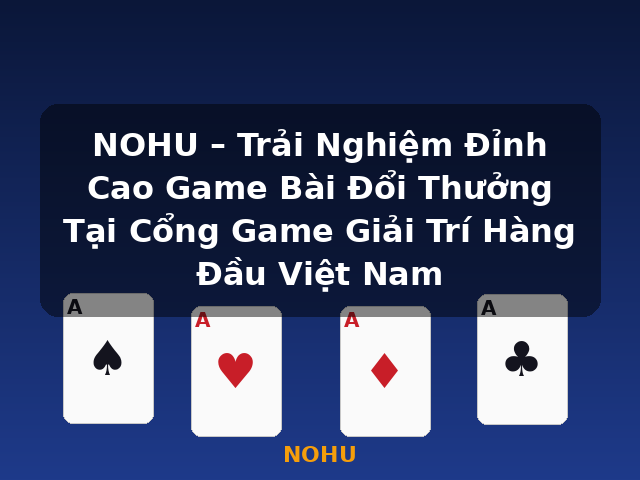 NOHU – Trải Nghiệm Đỉnh Cao Game Bài Đổi Thưởng Tại Cổng Game Giải Trí Hàng Đầu Việt Nam - NOHU