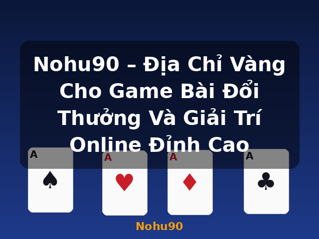 Nohu90 – Địa Chỉ Vàng Cho Game Bài Đổi Thưởng Và Giải Trí Online Đỉnh Cao - Nohu90 Nohu90 – Địa Chỉ Vàng Cho Game Bài Đổi Thưởng Và Giải Trí Online Đỉnh Cao - Nohu90