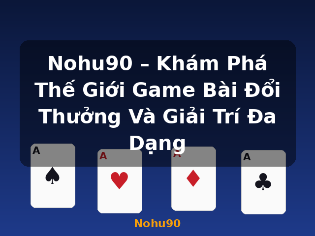 Nohu90 – Khám Phá Thế Giới Game Bài Đổi Thưởng Và Giải Trí Đa Dạng - Nohu90 Nohu90 – Khám Phá Thế Giới Game Bài Đổi Thưởng Và Giải Trí Đa Dạng - Nohu90