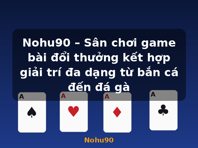 Nohu90 – Sân chơi game bài đổi thưởng kết hợp giải trí đa dạng từ bắn cá đến đá gà - Nohu90 Nohu90 – Sân chơi game bài đổi thưởng kết hợp giải trí đa dạng từ bắn cá đến đá gà - Nohu90