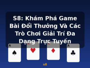 S8: Khám Phá Game Bài Đổi Thưởng Và Các Trò Chơi Giải Trí Đa Dạng Trực Tuyến - s8