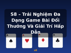 S8 – Trải Nghiệm Đa Dạng Game Bài Đổi Thưởng Và Giải Trí Hấp Dẫn - s8