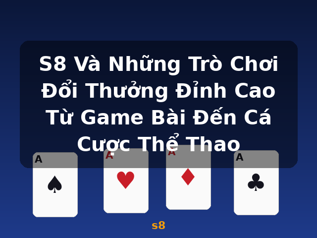 S8 Và Những Trò Chơi Đổi Thưởng Đỉnh Cao Từ Game Bài Đến Cá Cược Thể Thao - s8 S8 Và Những Trò Chơi Đổi Thưởng Đỉnh Cao Từ Game Bài Đến Cá Cược Thể Thao - s8